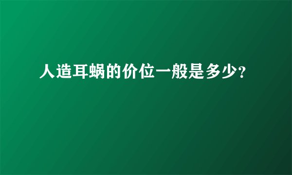 人造耳蜗的价位一般是多少？