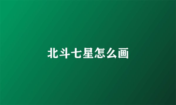 北斗七星怎么画