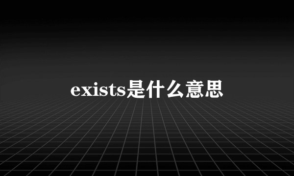 exists是什么意思
