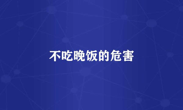 不吃晚饭的危害