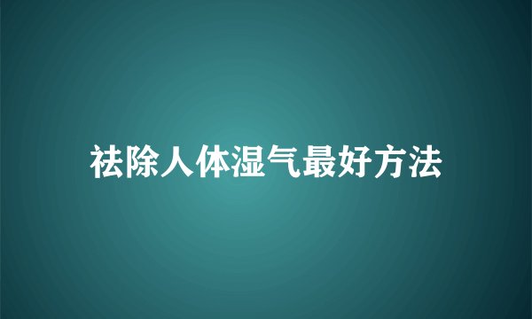 祛除人体湿气最好方法