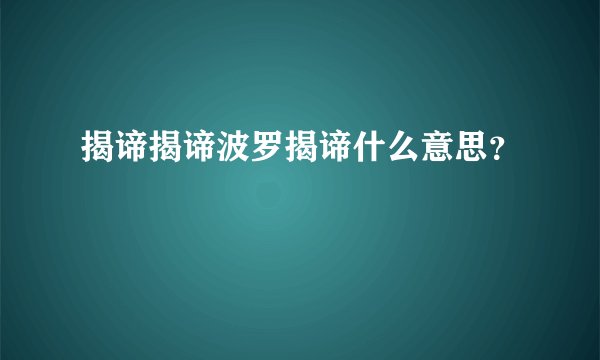揭谛揭谛波罗揭谛什么意思?