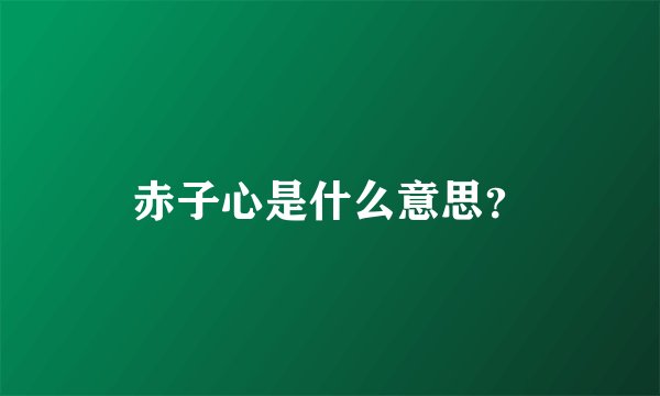 赤子心是什么意思？