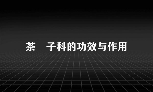 茶藨子科的功效与作用