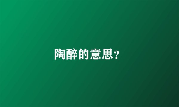陶醉的意思？