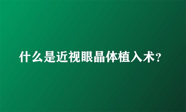 什么是近视眼晶体植入术？