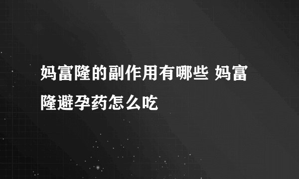 妈富隆的副作用有哪些 妈富隆避孕药怎么吃