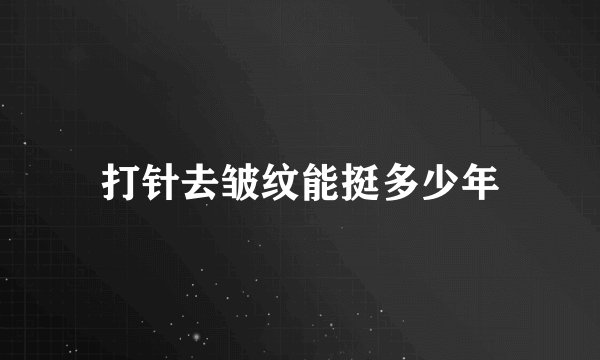 打针去皱纹能挺多少年