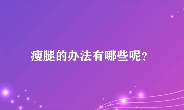 瘦腿的办法有哪些呢?