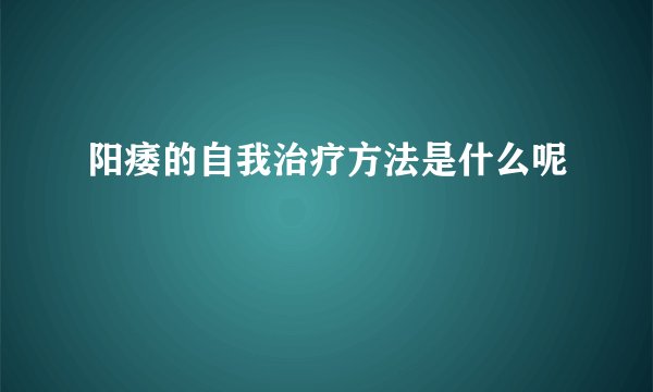 阳痿的自我治疗方法是什么呢