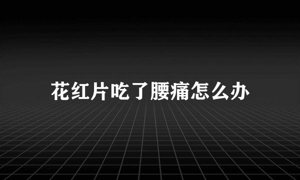 花红片吃了腰痛怎么办