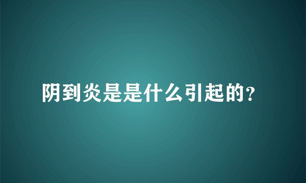 阴到炎是是什么引起的？