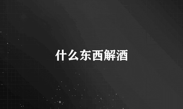 什么东西解酒