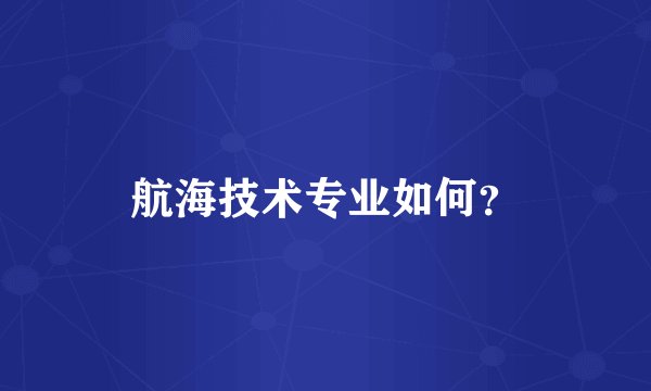 航海技术专业如何？