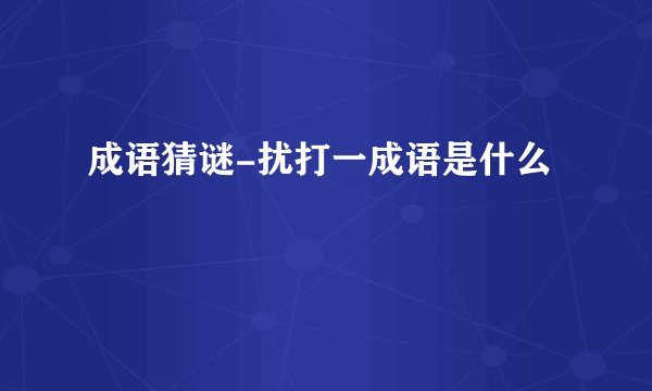 成语猜谜-扰打一成语是什么