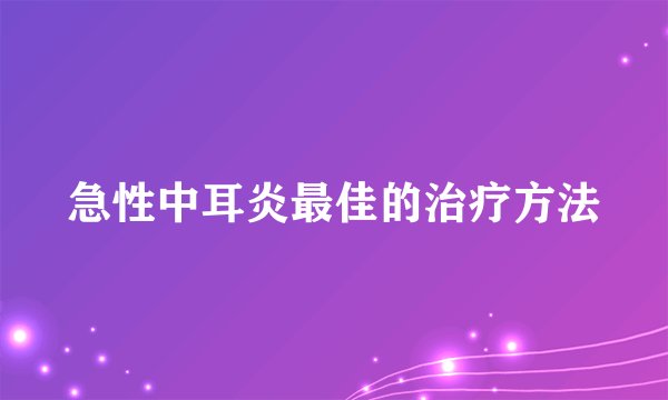 急性中耳炎最佳的治疗方法