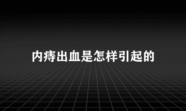 内痔出血是怎样引起的