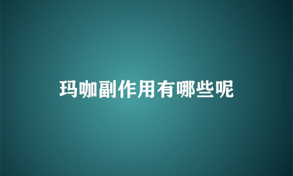 玛咖副作用有哪些呢