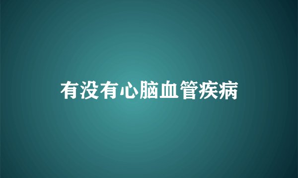 有没有心脑血管疾病