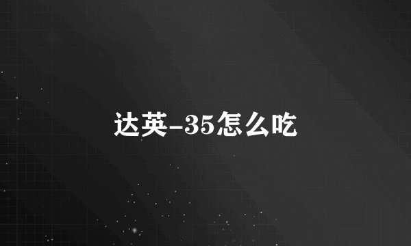 达英-35怎么吃