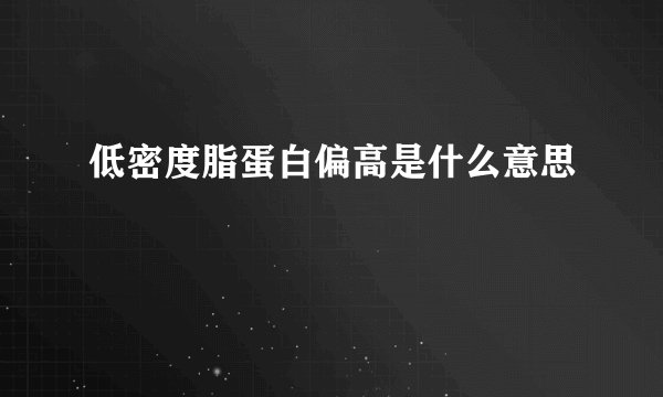 低密度脂蛋白偏高是什么意思