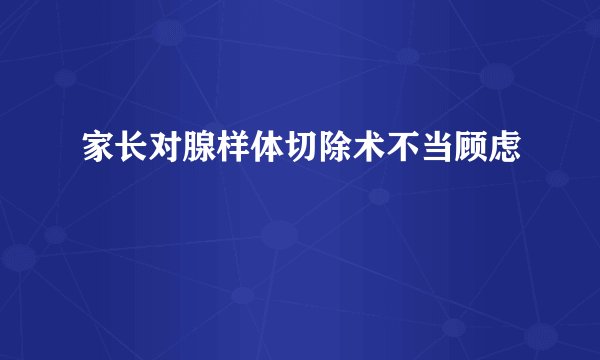 家长对腺样体切除术不当顾虑