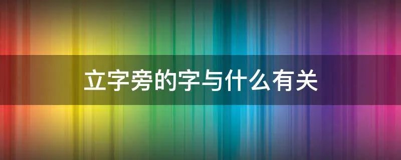 立字旁的字与什么有关