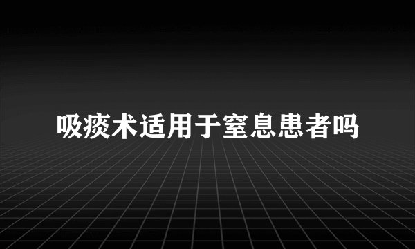 吸痰术适用于窒息患者吗