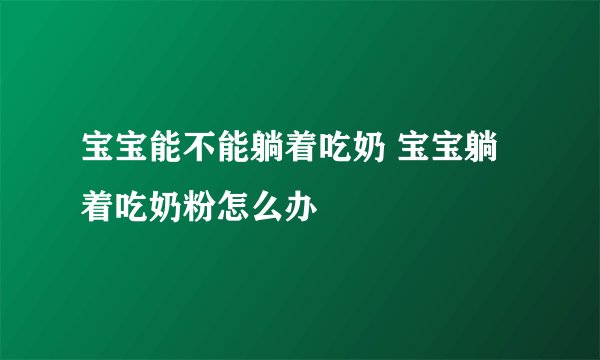 宝宝能不能躺着吃奶 宝宝躺着吃奶粉怎么办