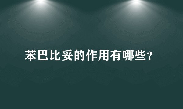 苯巴比妥的作用有哪些？