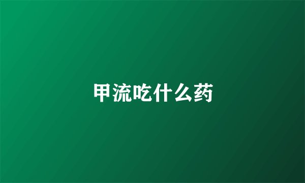 甲流吃什么药