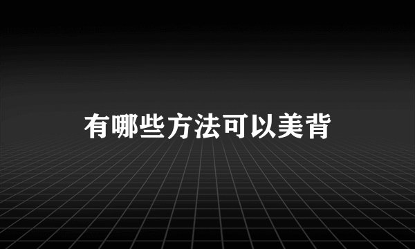 有哪些方法可以美背
