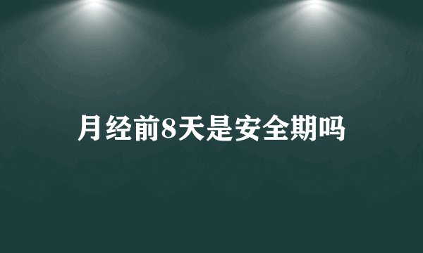 月经前8天是安全期吗
