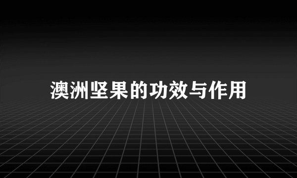 澳洲坚果的功效与作用
