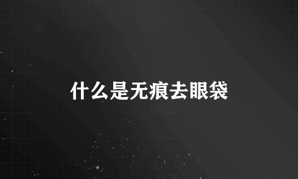 什么是无痕去眼袋