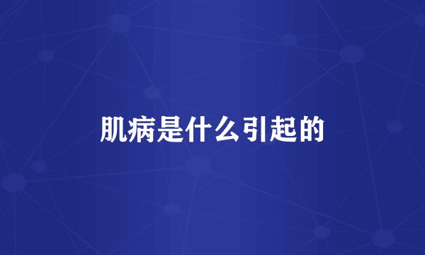 肌病是什么引起的