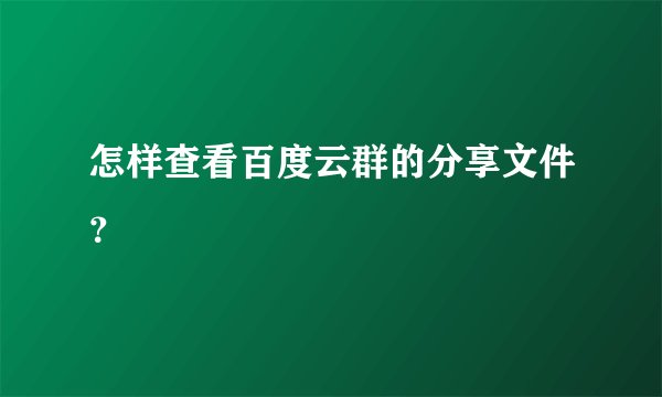 怎样查看百度云群的分享文件?