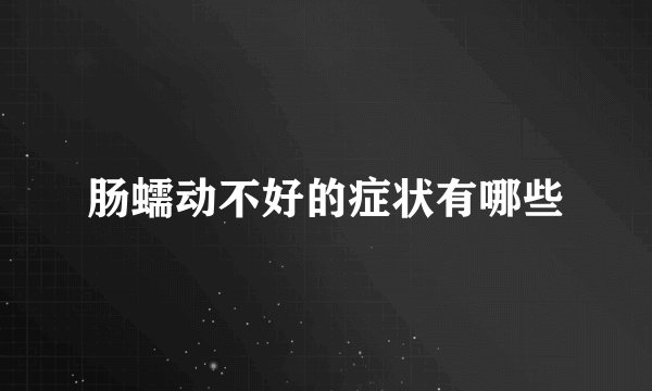 肠蠕动不好的症状有哪些