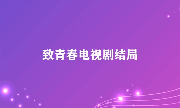 致青春电视剧结局