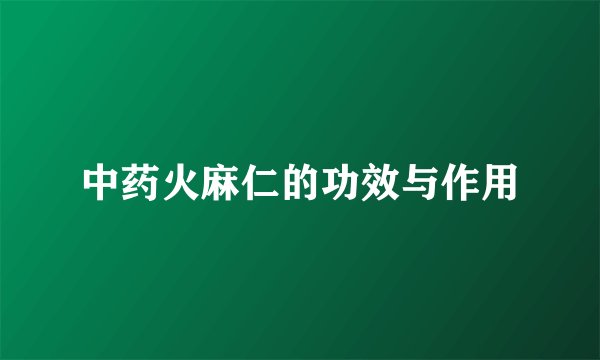 中药火麻仁的功效与作用