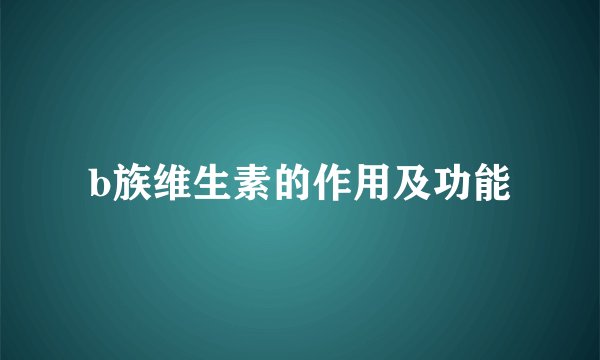 b族维生素的作用及功能