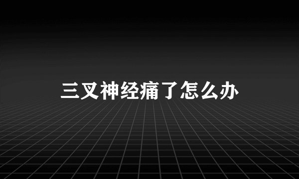 三叉神经痛了怎么办