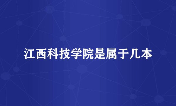 江西科技学院是属于几本