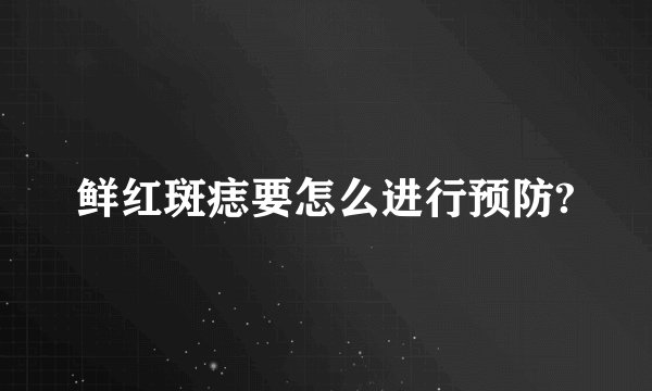 鲜红斑痣要怎么进行预防?