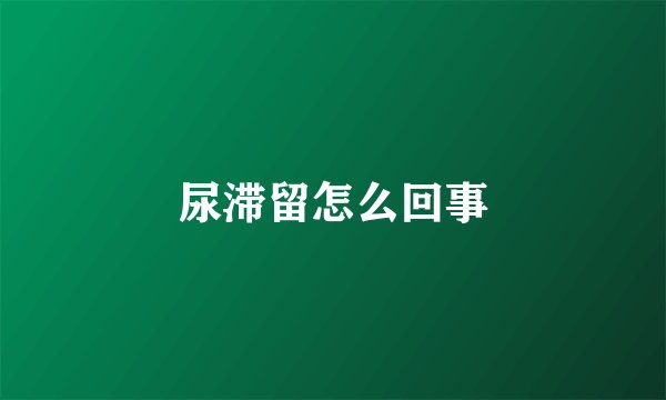 尿滞留怎么回事