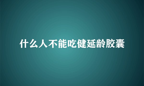 什么人不能吃健延龄胶囊