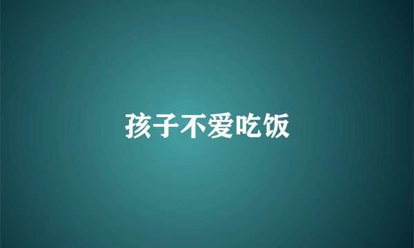 孩子不爱吃饭