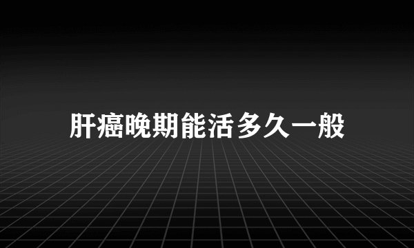 肝癌晚期能活多久一般