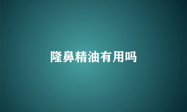 隆鼻精油有用吗