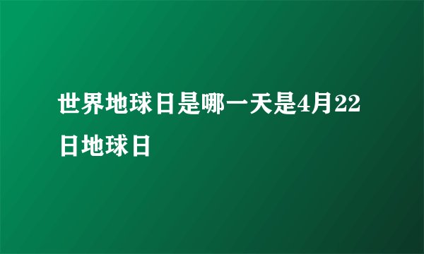 世界地球日是哪一天是4月22日地球日